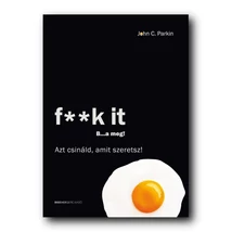 F**k It - B...a meg! - Azt csináld, amit szeretsz!