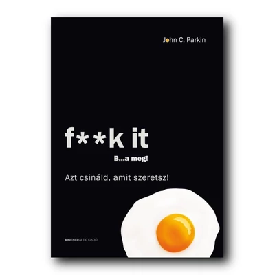 F**k It - B...a meg! - Azt csináld, amit szeretsz!